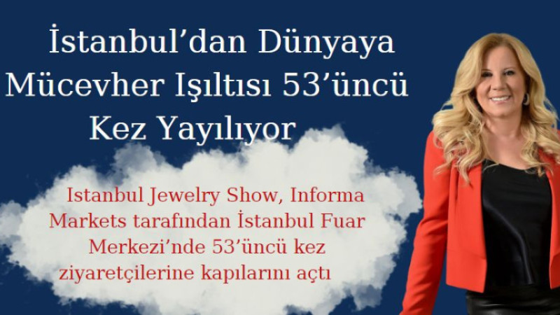 İstanbul’dan Dünyaya Mücevher Işıltısı 53’üncü Kez Yayılıyor