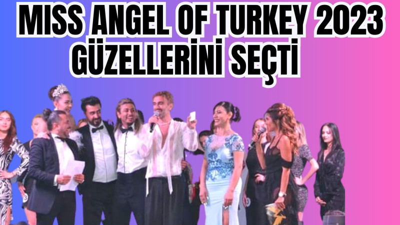 MISS ANGEL OF TURKEY 2023 GÜZELLERİNİ SEÇTİ