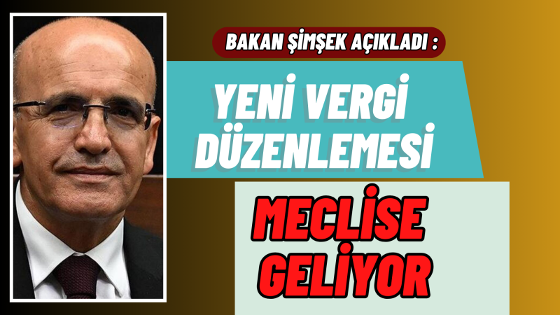 YENİ VERGİ DÜZENLEMESİ MECLİSE GELİYOR 