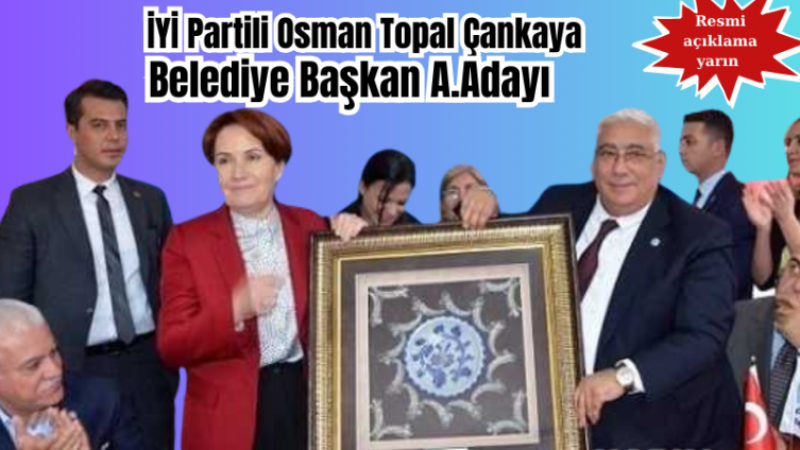 İYİ PARTİLİ OSMAN TOPAL, ÇANAKAYA  BELEDİYE BAŞKAN A. ADAYI 