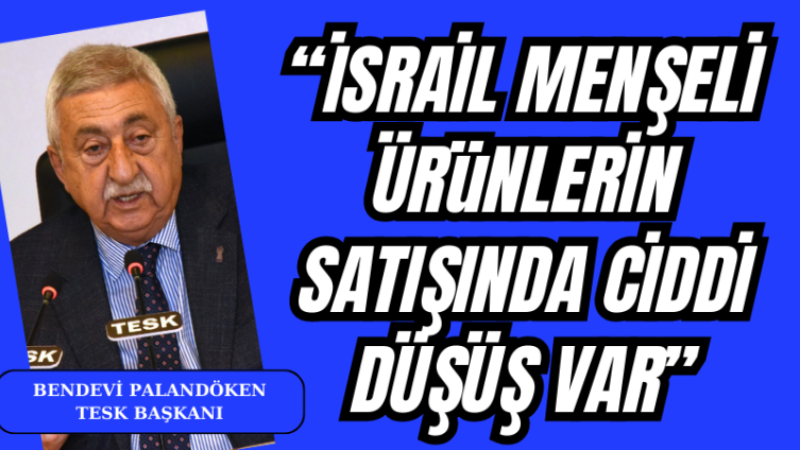 PALANDÖKEN : “İSRAİL MENŞELİ ÜRENLERİN SATIŞINDA CİDDİ DÜŞÜŞ VA