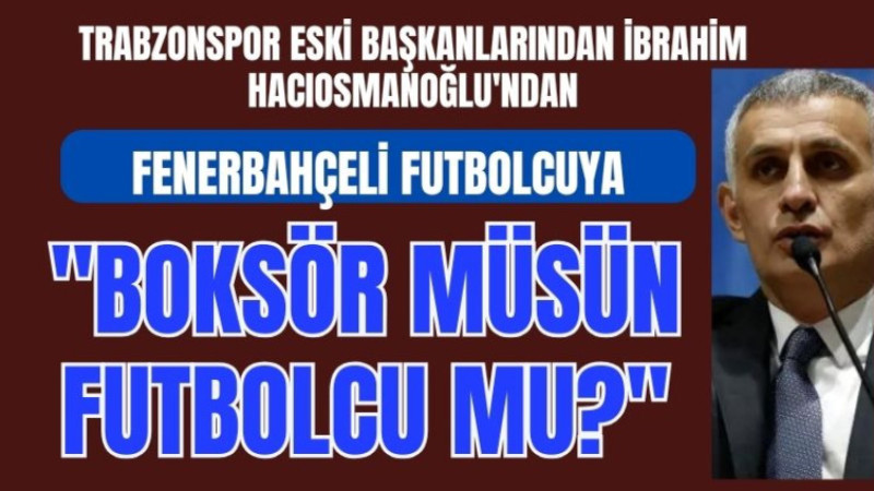 İbrahim Hacıosmanoğlu, 'boksör müsün futbolcu mu ?'.