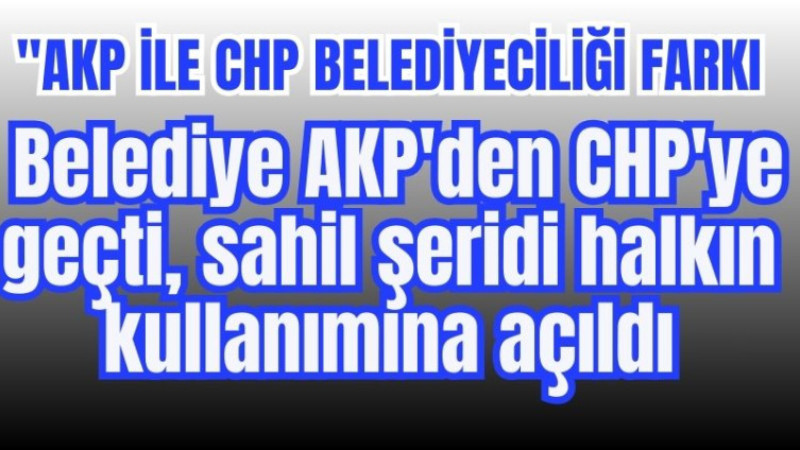 AKP'den CHP'ye geçen belediyede  sahil şeridi halkın kullanımına açıldı