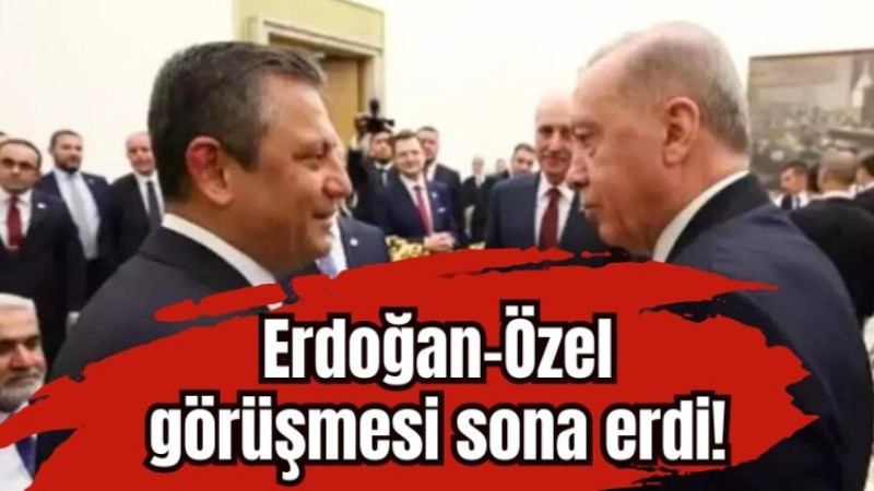 Erdoğan-Özel görüşmesi sona erdi! 