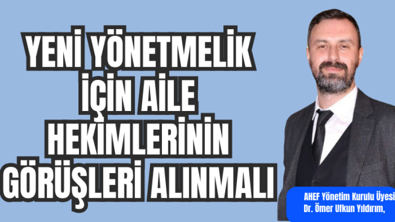 YENİ YÖNETMELİK İÇİN AİLE HEKİMLERİNİN DE GÖRÜŞLERİ ALINMALI