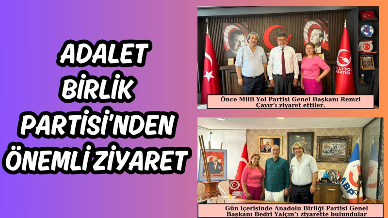 ADALET BİRLİK   PARTİSİ’NDEN  ÖNEMLİ ZİYARETLER