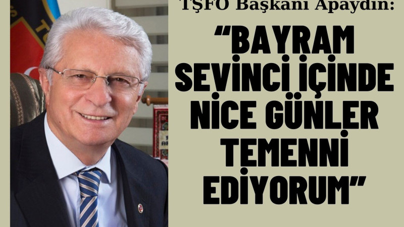 APAYDIN, “BAYRAM SEVİNCİ İÇİNDE NİCE GÜNLER TEMENNİ EDİYORUM”