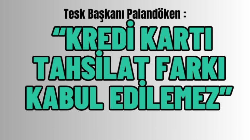 PALANDÖKEN, “KREDİ KARTI TAHSİLAT FARKI KABUL EDİLEMEZ”