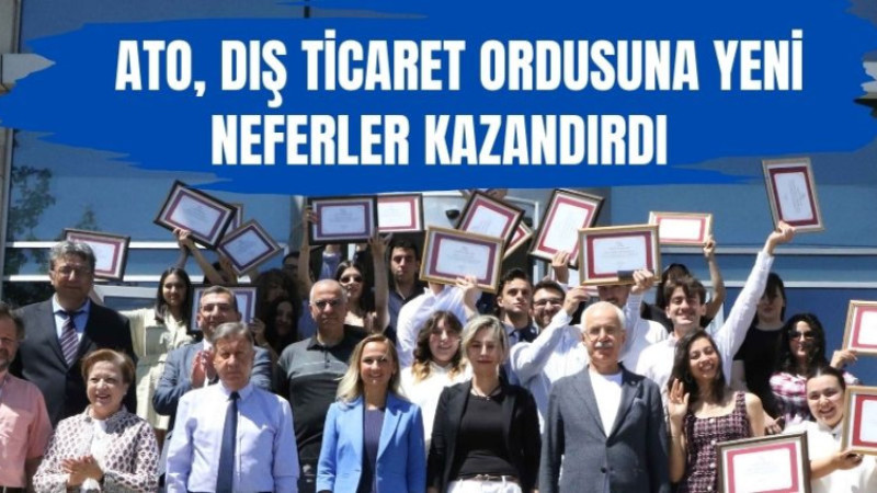 ATO, DIŞ TİCARET ORDUSUNA YENİ NEFERLER KAZANDIRDI