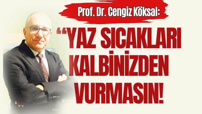 YAZ SICAKLARI KALBİNİZDEN VURMASIN!