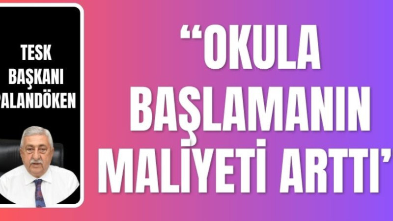 PALANDÖKEN, “OKULA BAŞLAMANIN MALİYETİ ARTTI”