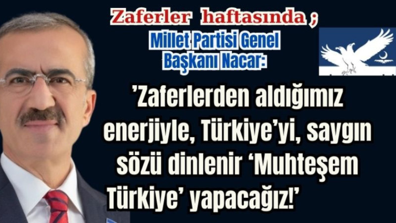 Zaferlerden aldığımız enerjiyle, Türkiye’yi, saygın  ülke yapacapız