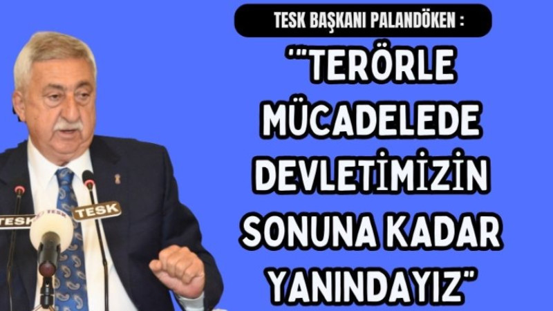 PALANDÖKEN, “TERÖR HİÇBİR ZAMAN HEDEFİNE ULAŞAMAYACAK”