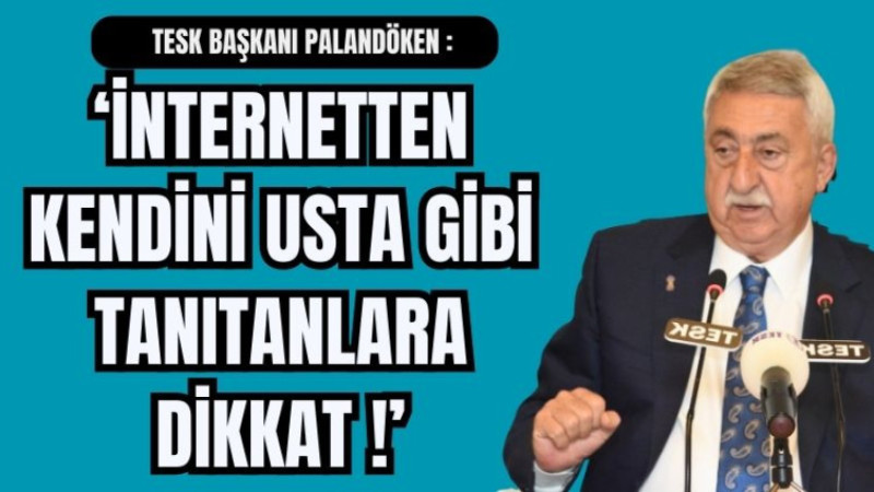 “İNTERNETTEN KENDİNİ USTA GİBİ TANITANLARA DİKKAT”