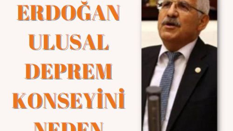 YOKUŞ: SAYIN ERDOĞAN ULUSAL DEPREM KONSEYİNİ NEDEN LAĞVETTİN?