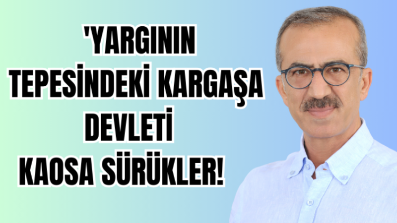 'YARGININ TEPESİNDEKİ KARGAŞA DEVLETİ KAOSA SÜRÜKLER!'