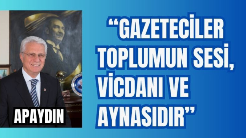 APAYDIN, “GAZETECİLER TOPLUMUN SESİ, VİCDANI VE AYNASIDIR”