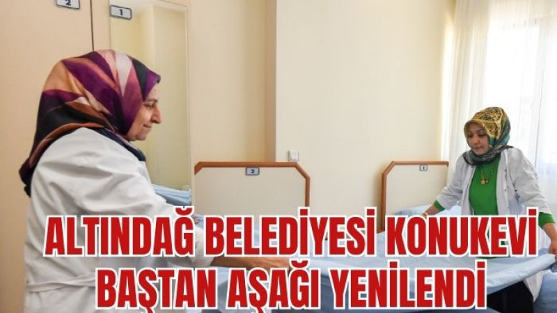 ALTINDAĞ BELEDİYESİ KONUKEVİ BAŞTAN AŞAĞI YENİLENDİ