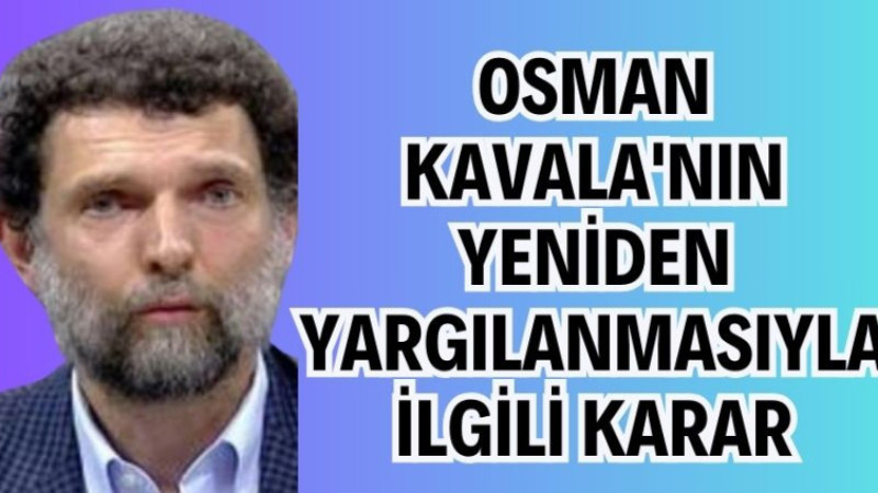 Osman Kavala'nın yeniden yargılanmasıyla ilgili karar