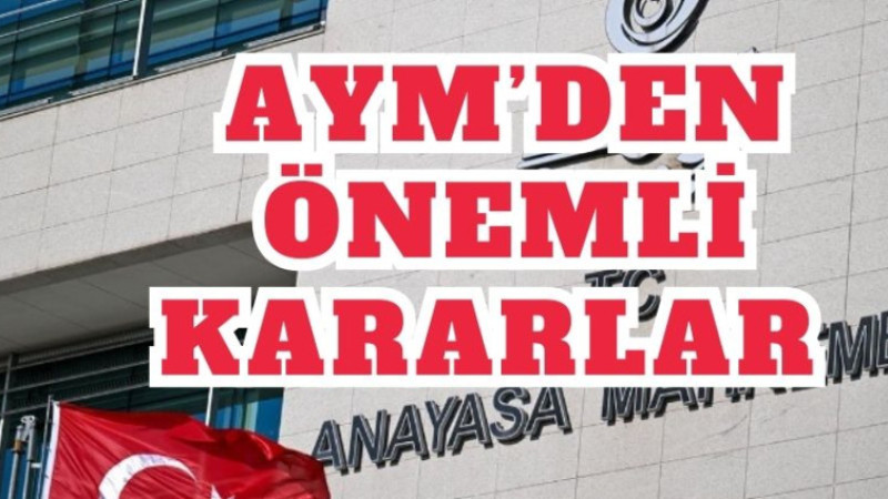 AYM'DEN ÖNEMLİ KARARLAR 