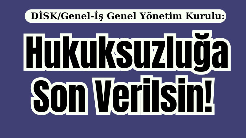 Hukuksuzluğa Son Verilsin!